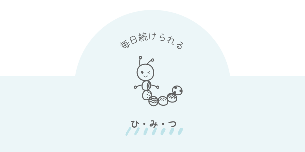 毎日続けられるひみつ